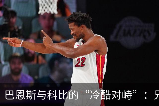 巴恩斯与科比的“冷酷对峙”：兄弟情从拳头到球场
